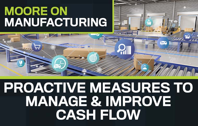 Moore on Manufacturing: Proactive Measures to Manage & Improve Cash Flow