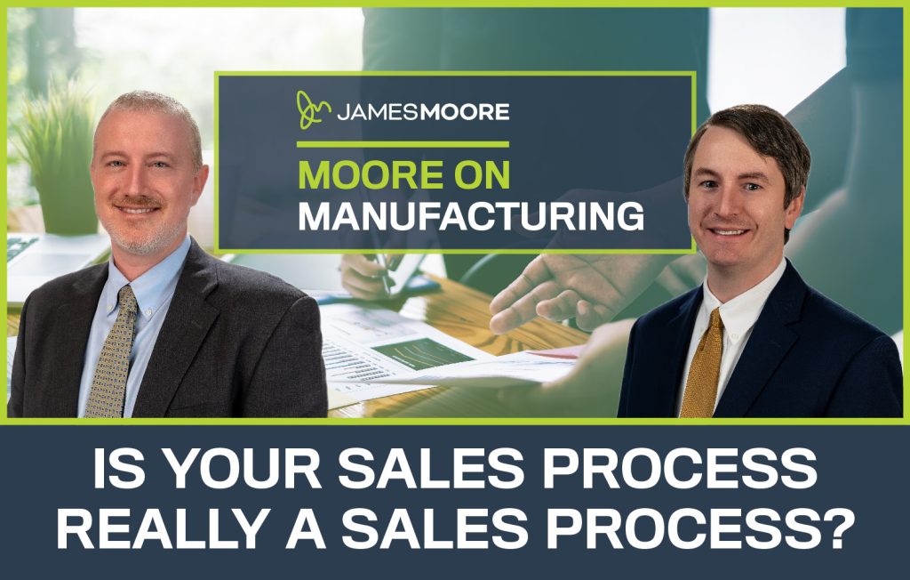 Headshot photos of Mike Sibley and Kevin Golden in front of a background image that shows two people examining documents on an office desk. The James Moore logo is in the front and center of the image along with the title of the podcast episode, "Moore on Manufacturing: Is Your Sales Process Really a Sales Process?"