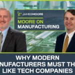 Moore on Manufacturing graphic with headshots of Mike Sibley and Kevin Golden, with subtitle "Why Modern Manufacturers Must Think Like Tech Companies".